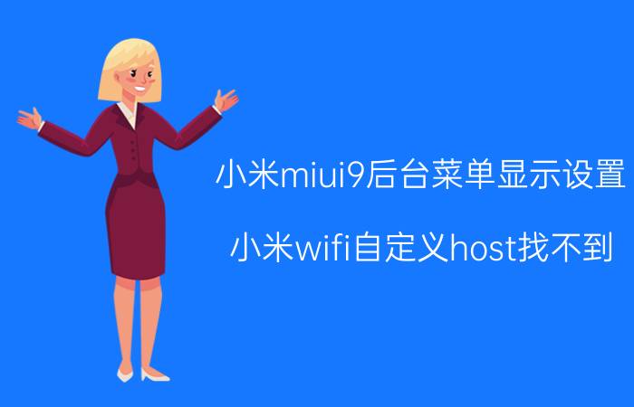 小米miui9后台菜单显示设置 小米wifi自定义host找不到？